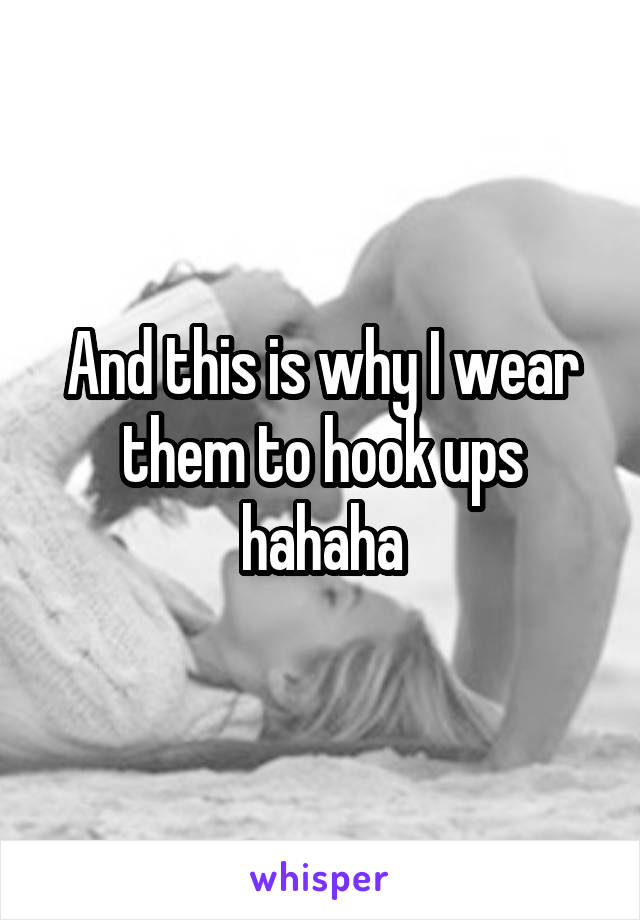 And this is why I wear them to hook ups hahaha