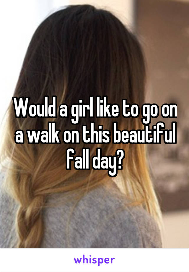 Would a girl like to go on a walk on this beautiful fall day?