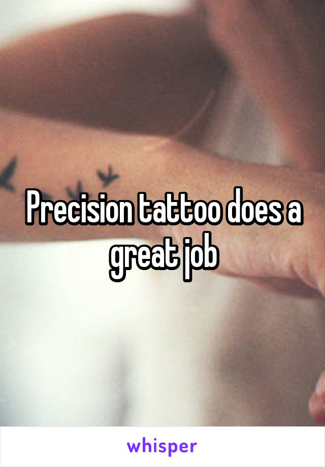 Precision tattoo does a great job