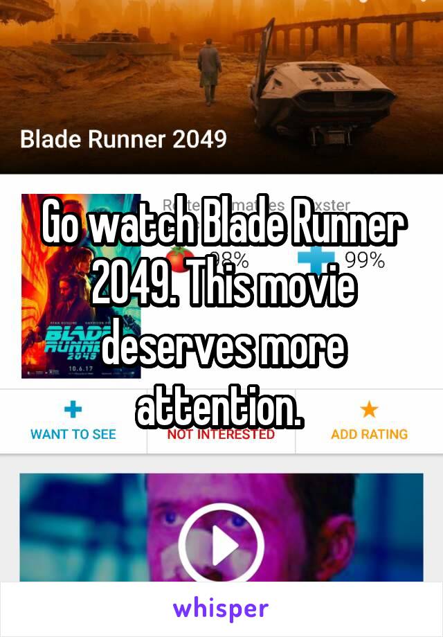 Go watch Blade Runner 2049. This movie deserves more attention. 