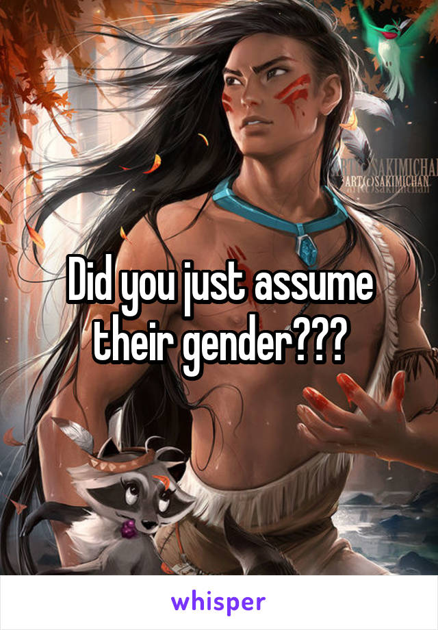 Did you just assume their gender???