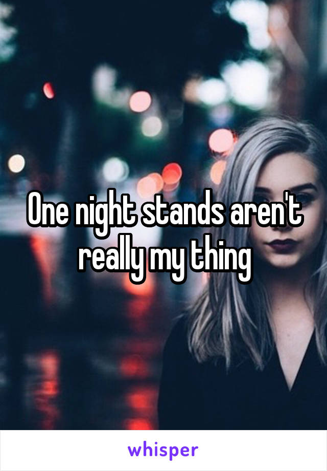 One night stands aren't really my thing
