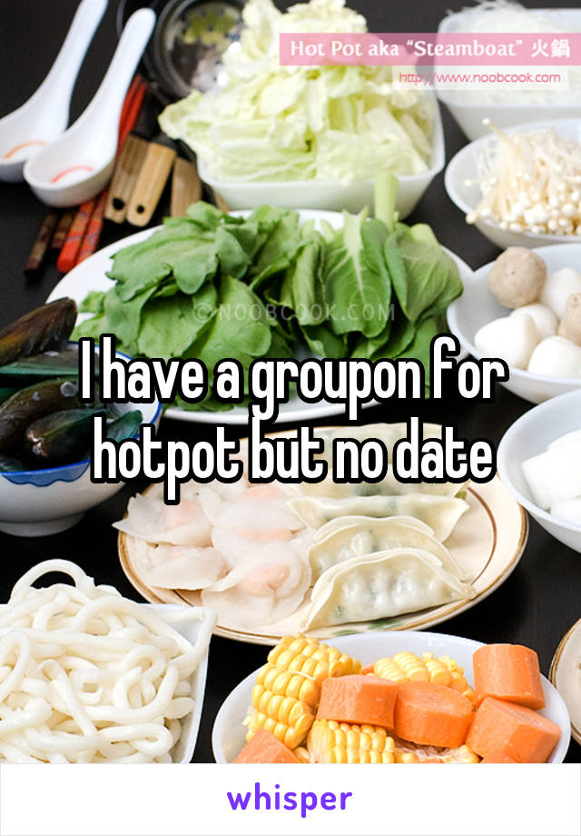 I have a groupon for hotpot but no date