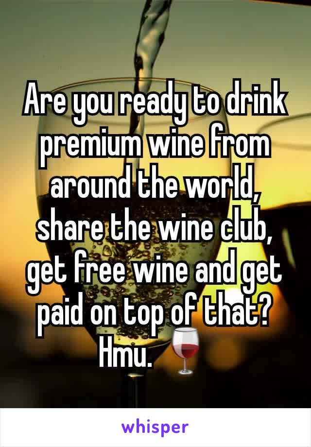 Are you ready to drink premium wine from around the world, share the wine club, get free wine and get paid on top of that? Hmu. 🍷