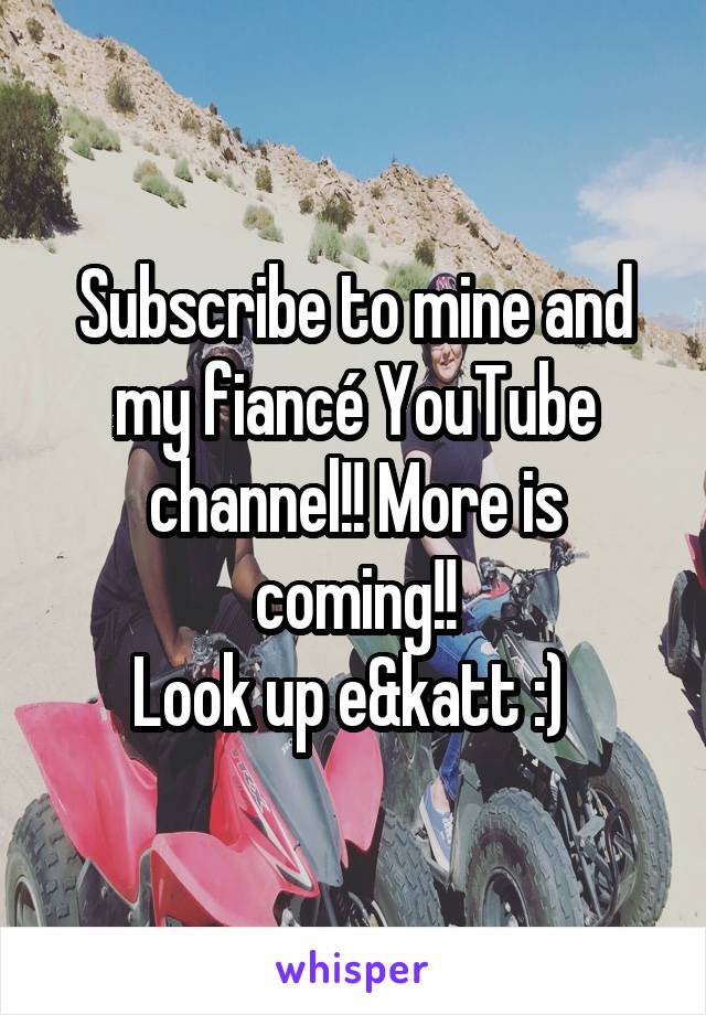 Subscribe to mine and my fiancé YouTube channel!! More is coming!!
Look up e&katt :) 