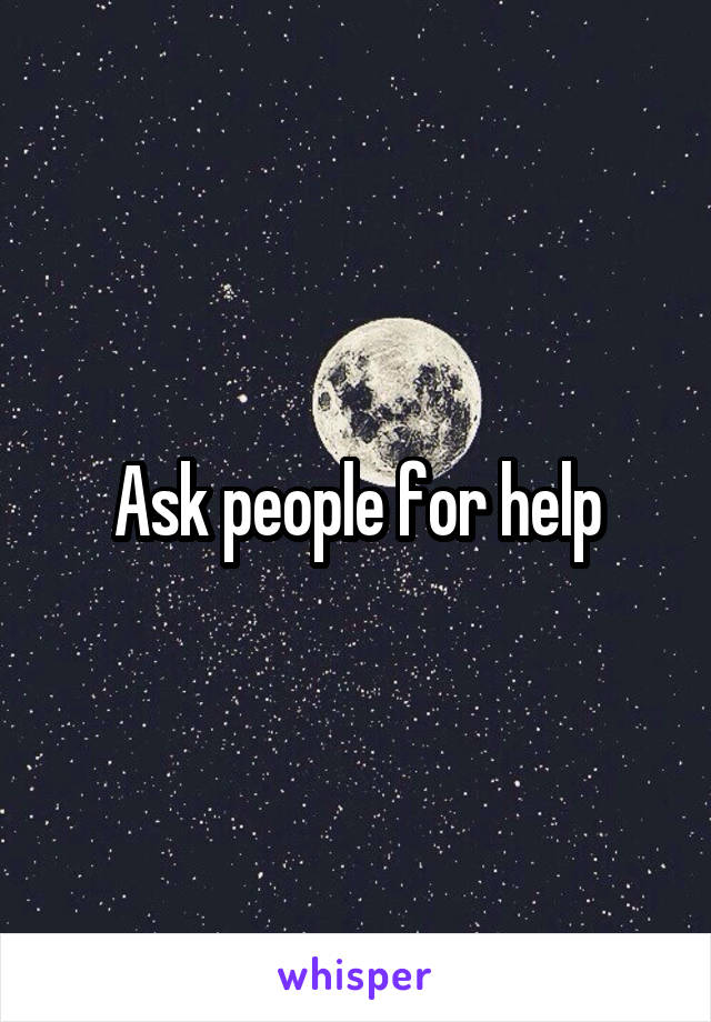 Ask people for help