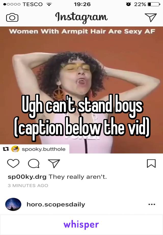 Ugh can't stand boys (caption below the vid)