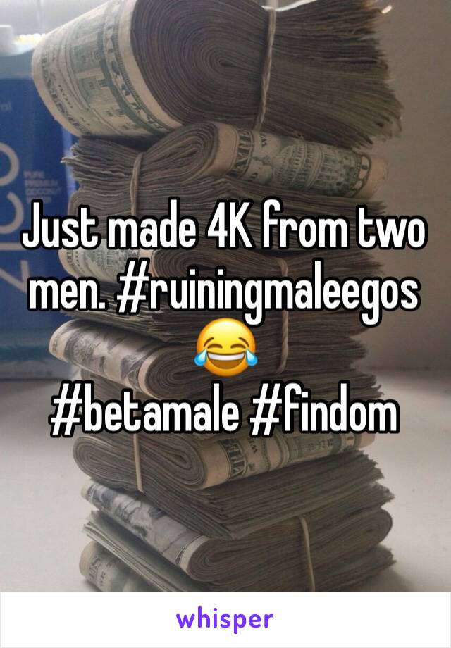 Just made 4K from two men. #ruiningmaleegos 😂
#betamale #findom