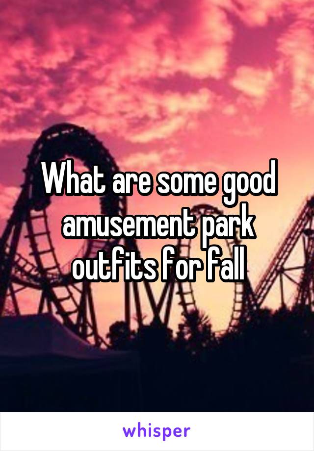 What are some good amusement park outfits for fall