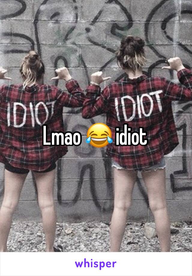 Lmao 😂 idiot