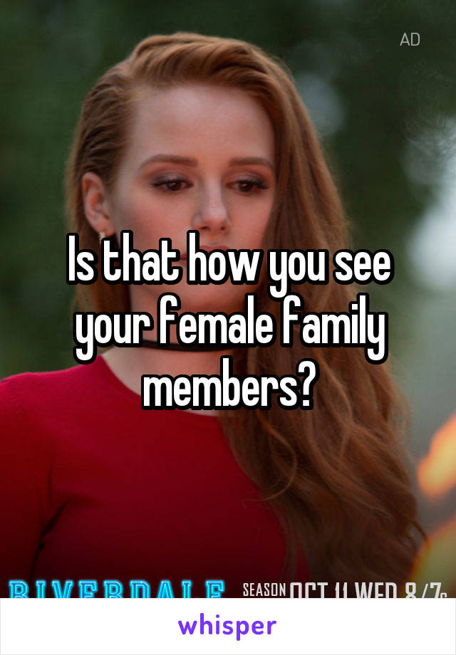 Is that how you see your female family members?