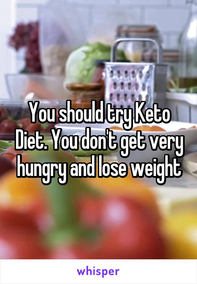 You should try Keto Diet. You don't get very hungry and lose weight