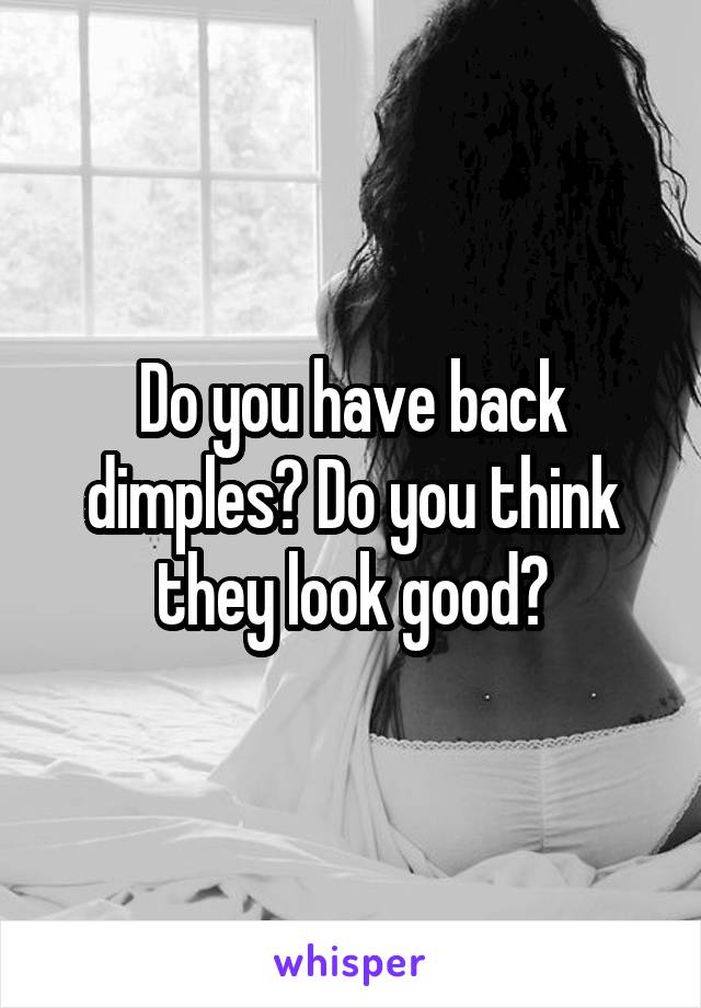 Do you have back dimples? Do you think they look good?