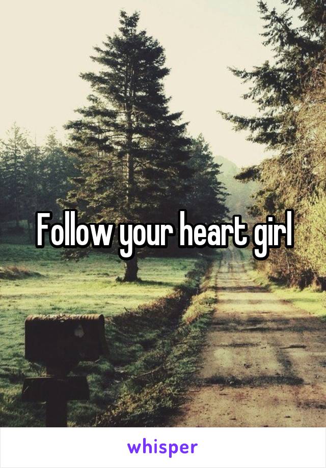 Follow your heart girl