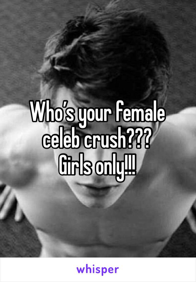 Who’s your female celeb crush???
Girls only!!!