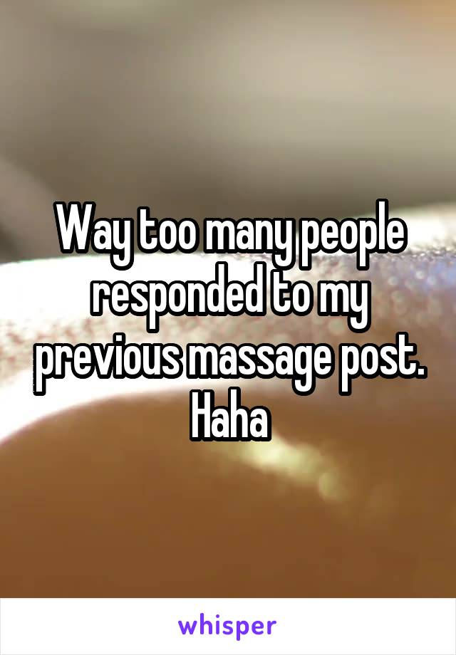 Way too many people responded to my previous massage post. Haha