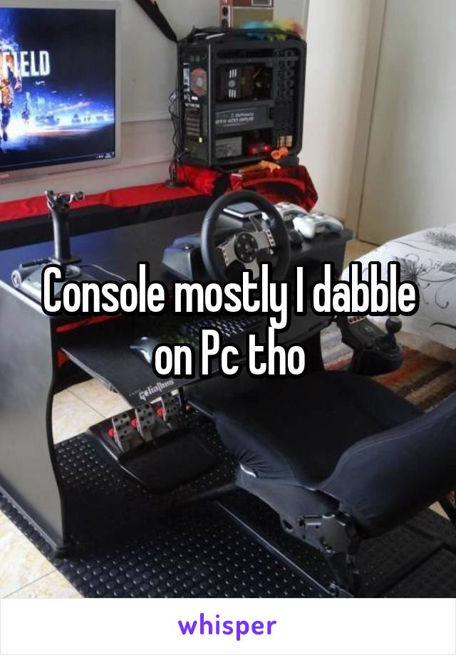 Console mostly I dabble on Pc tho