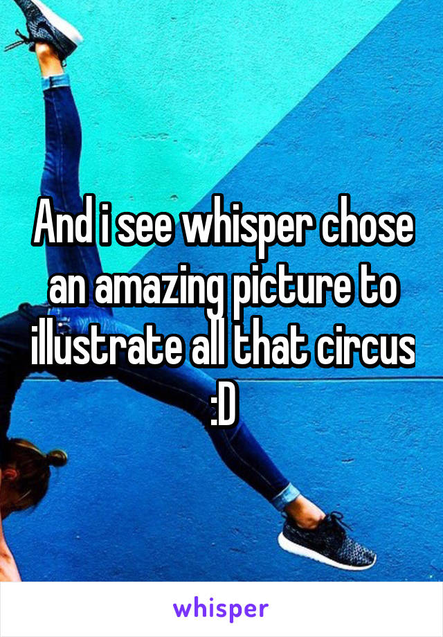 And i see whisper chose an amazing picture to illustrate all that circus :D