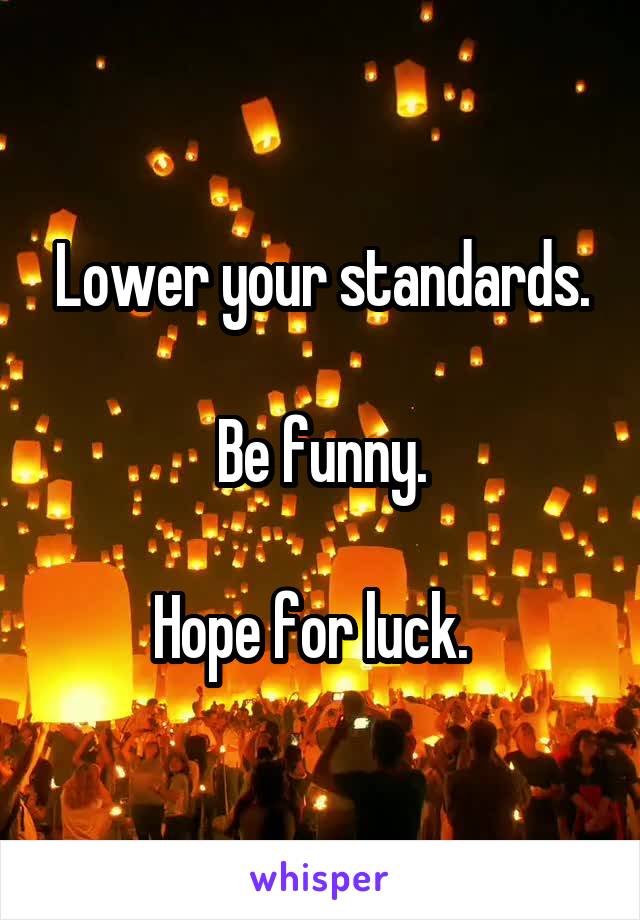 Lower your standards.

Be funny.

Hope for luck.  