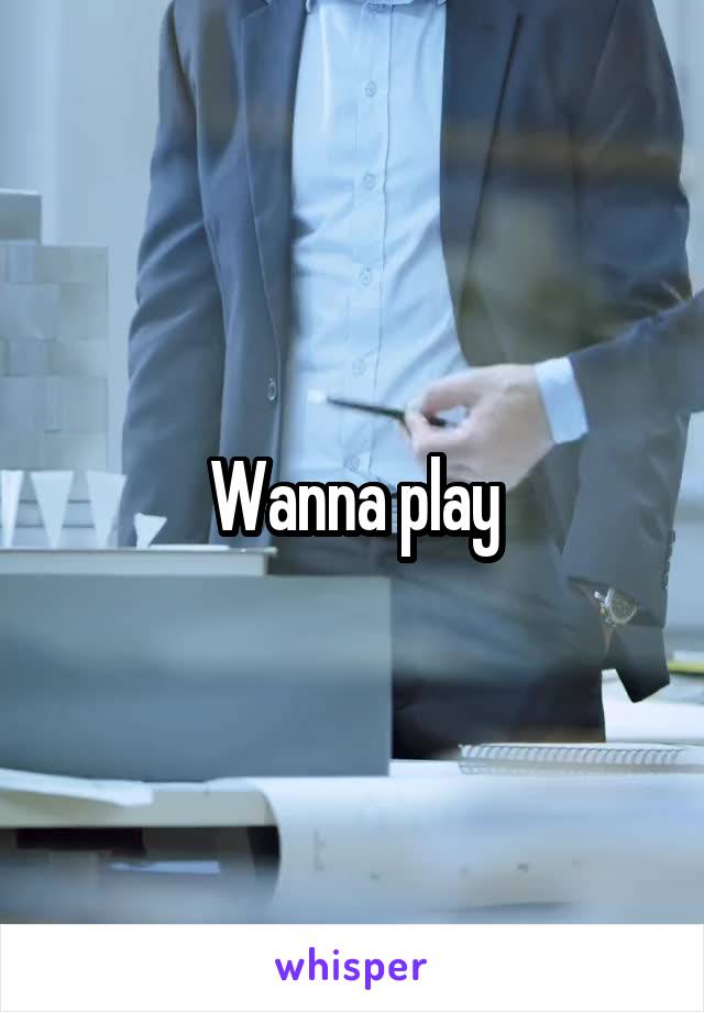 Wanna play