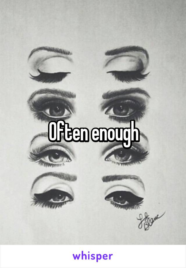 Often enough