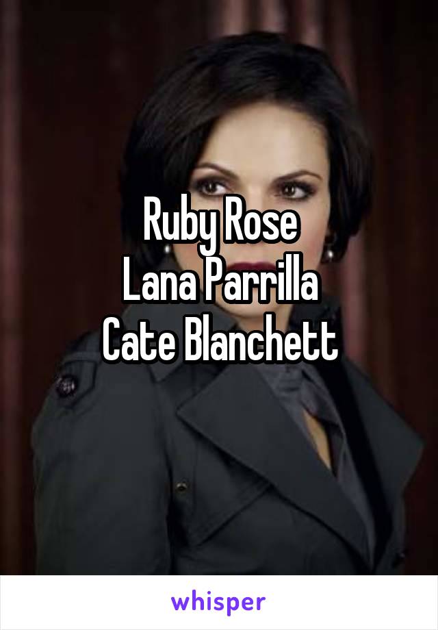 Ruby Rose
Lana Parrilla
Cate Blanchett
