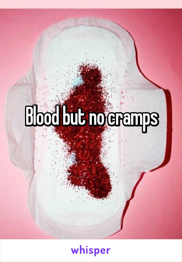 Blood but no cramps
