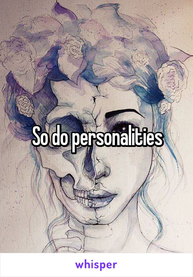So do personalities