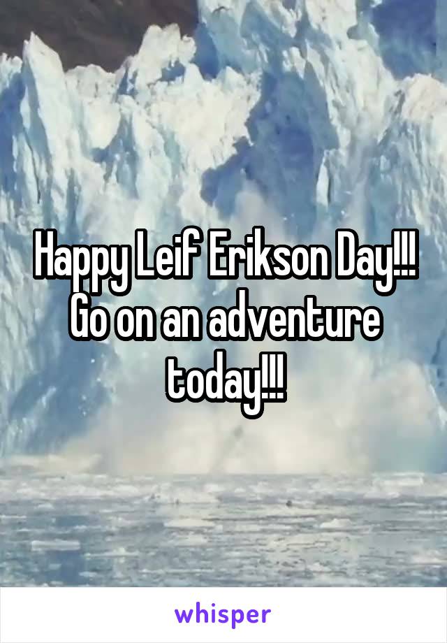 Happy Leif Erikson Day!!!
Go on an adventure today!!!