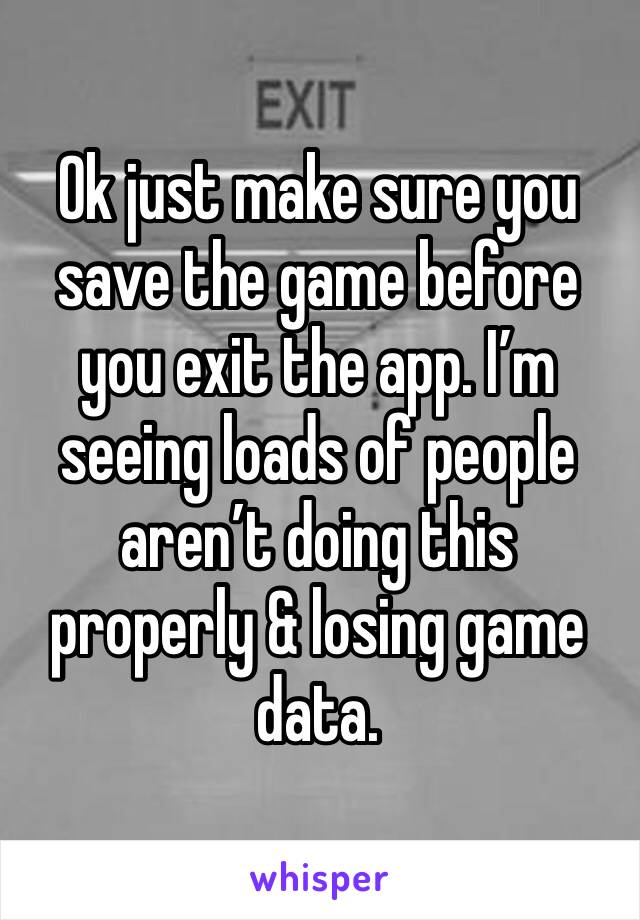 Ok just make sure you save the game before you exit the app. I’m seeing loads of people aren’t doing this properly & losing game data. 