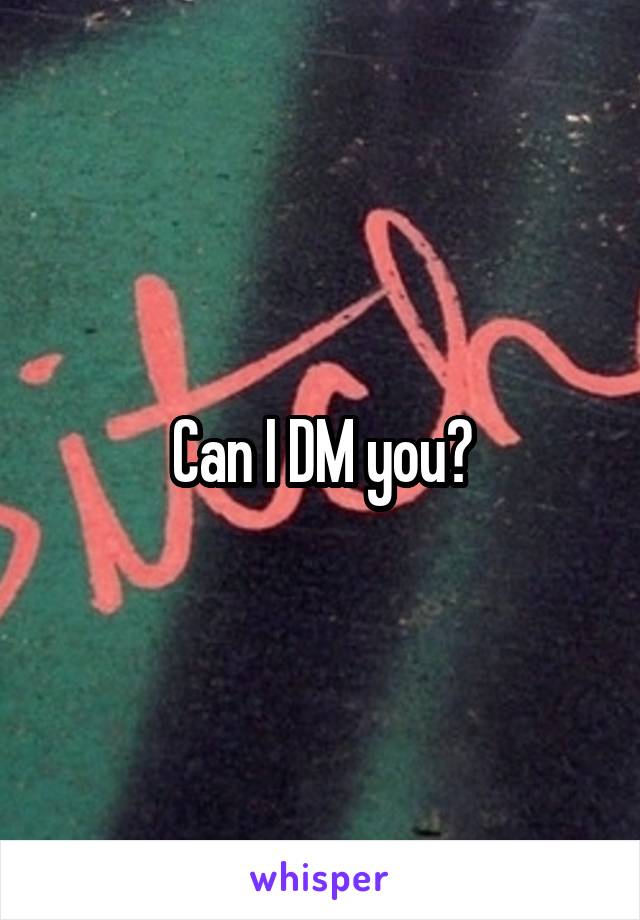 Can I DM you?