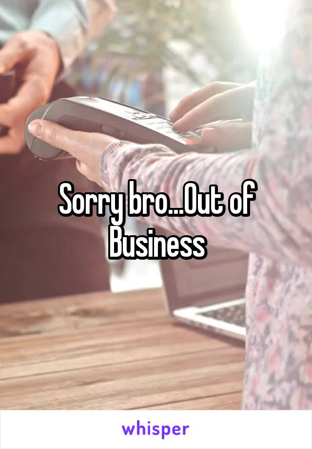 Sorry bro...Out of Business