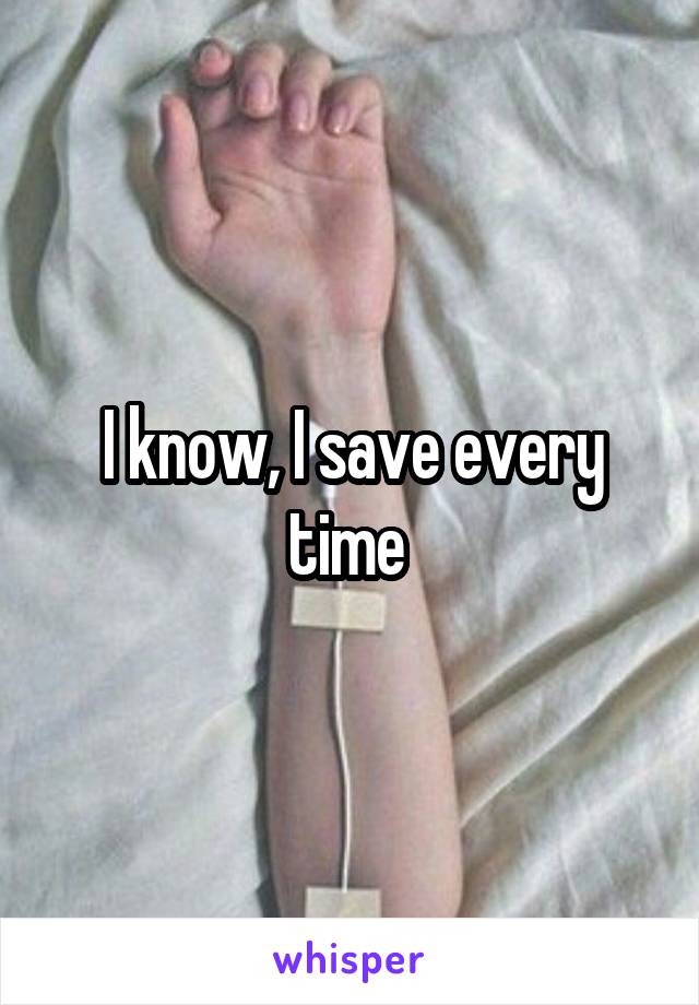 I know, I save every time 