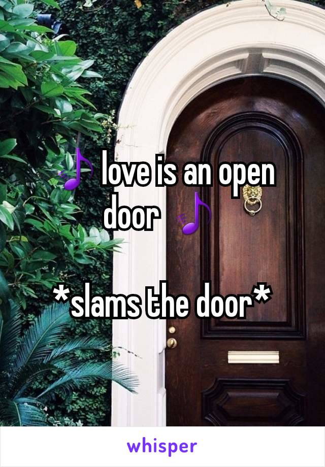 🎵love is an open door 🎵

*slams the door*