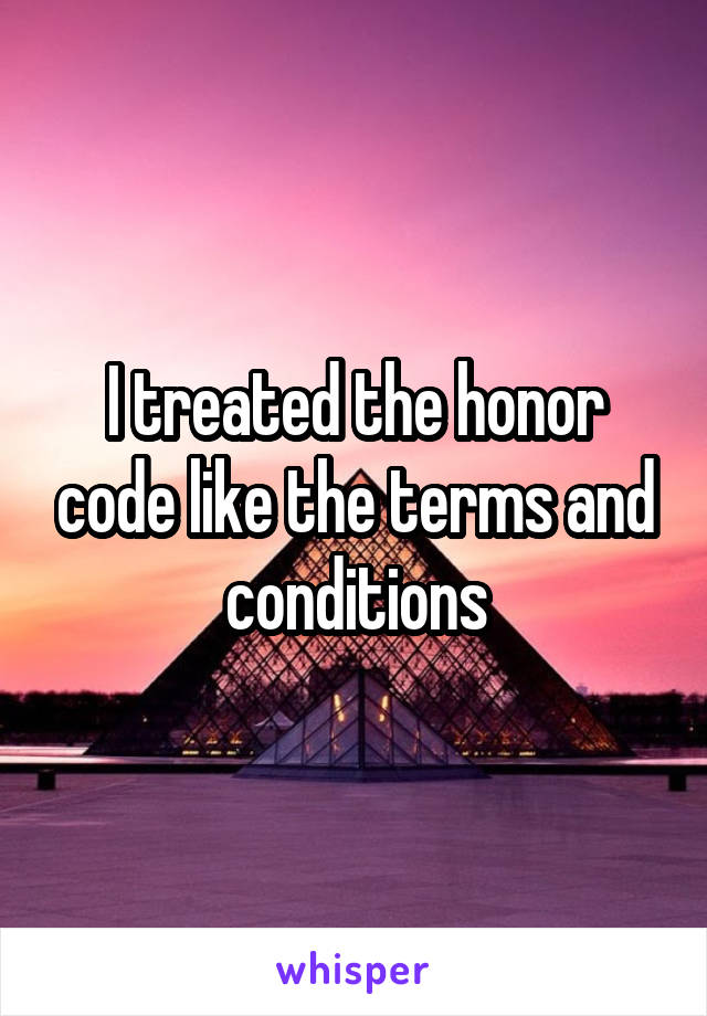 I treated the honor code like the terms and conditions