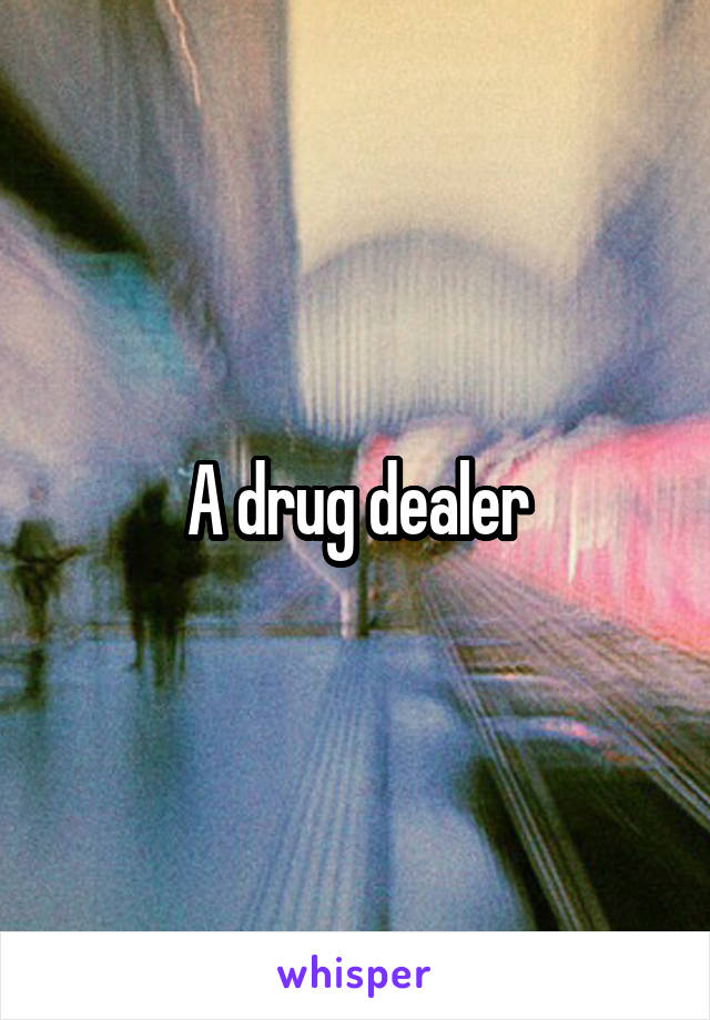 A drug dealer