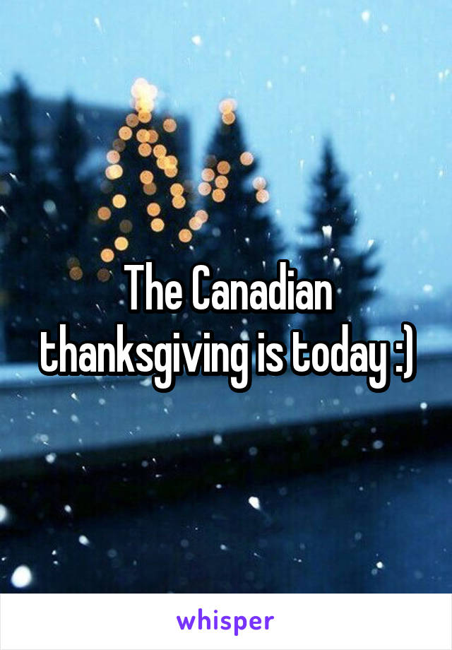 The Canadian thanksgiving is today :)