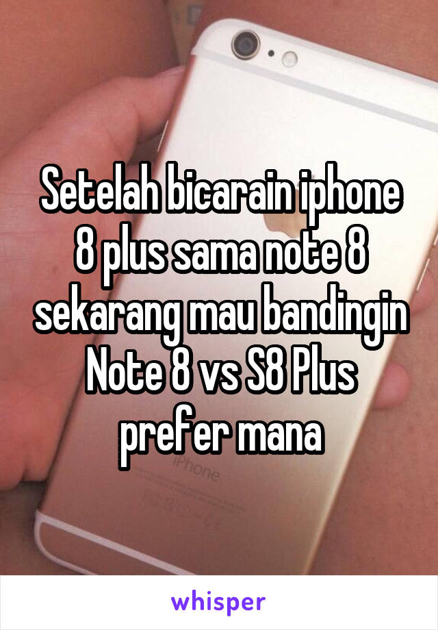 Setelah bicarain iphone 8 plus sama note 8 sekarang mau bandingin Note 8 vs S8 Plus prefer mana