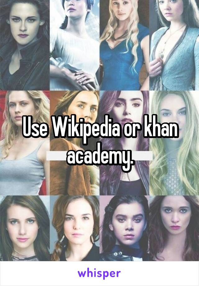 Use Wikipedia or khan academy.