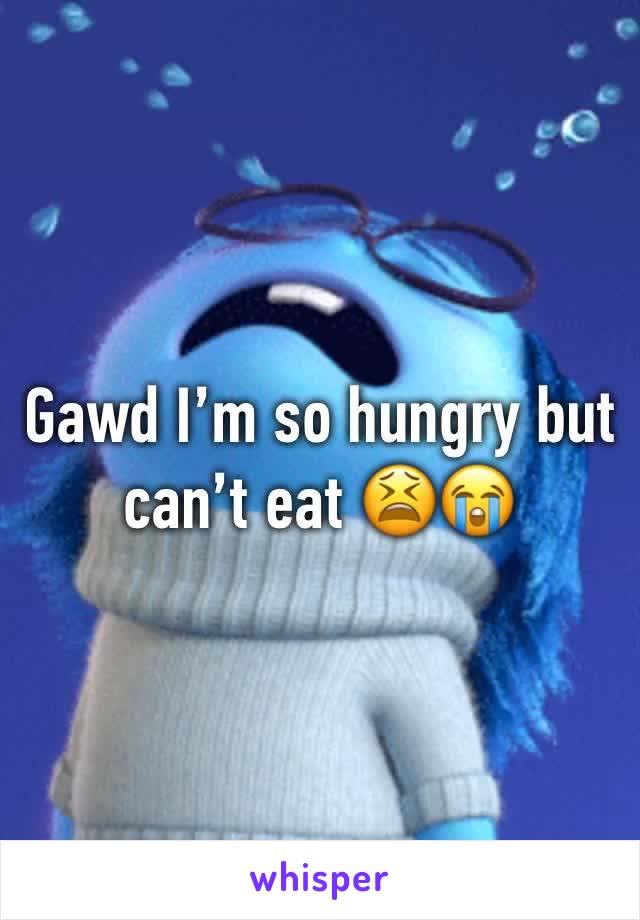 Gawd I’m so hungry but can’t eat 😫😭