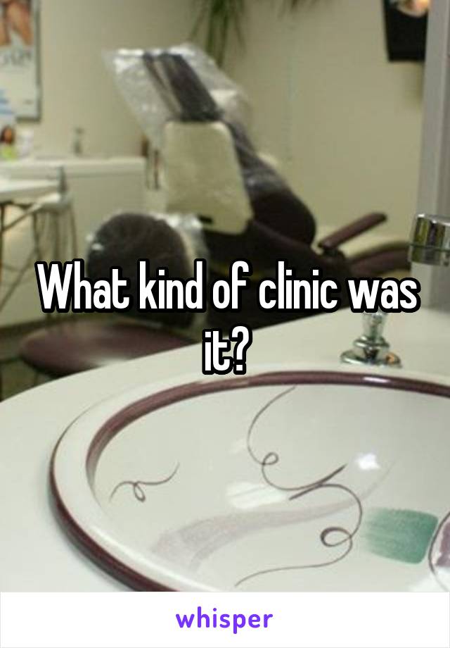 What kind of clinic was it?