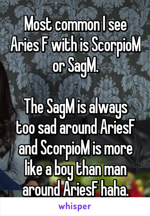 Most common I see Aries F with is ScorpioM or SagM.

The SagM is always too sad around AriesF and ScorpioM is more like a boy than man around AriesF haha.