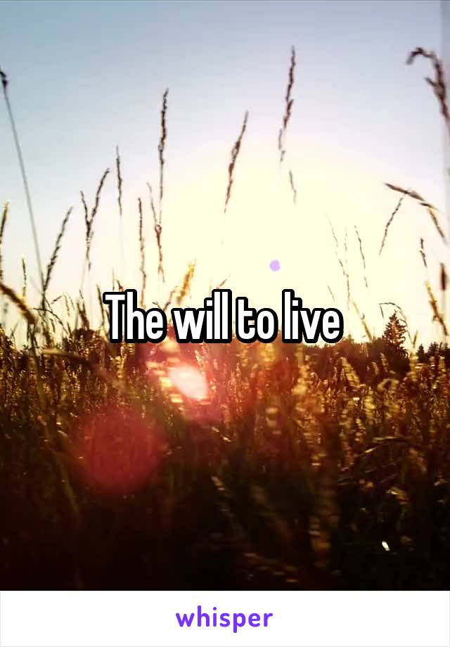 The will to live 