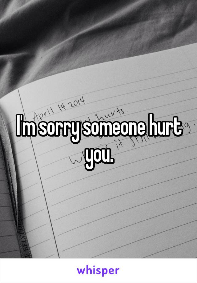 I'm sorry someone hurt you.