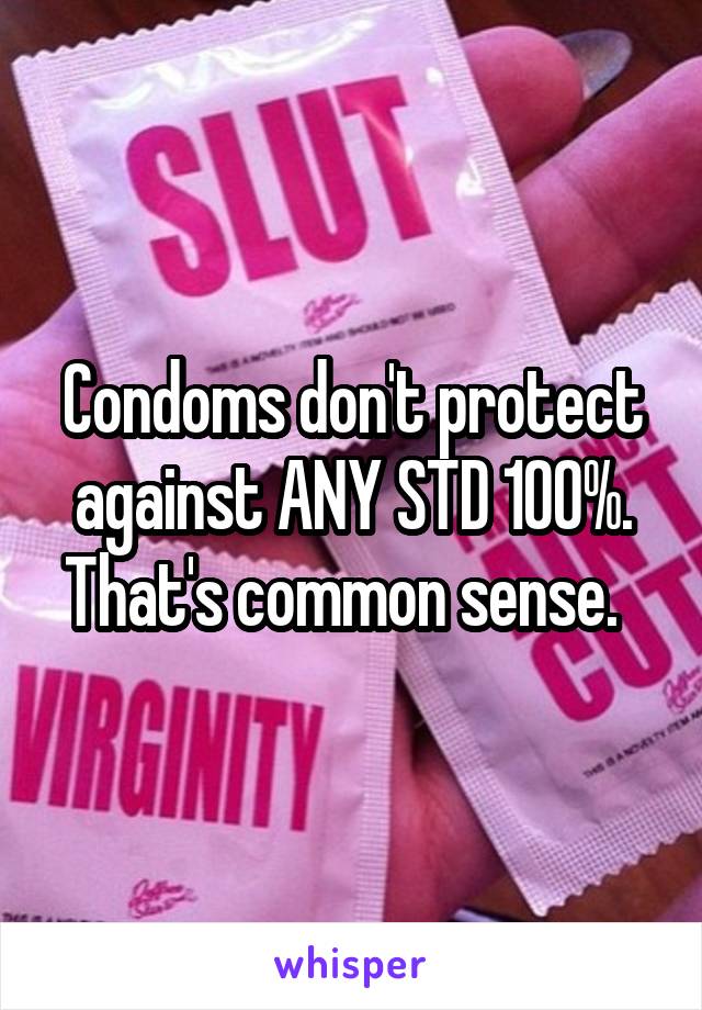 Condoms don't protect against ANY STD 100%.
That's common sense.  