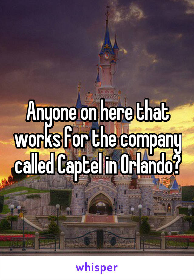 Anyone on here that works for the company called Captel in Orlando?