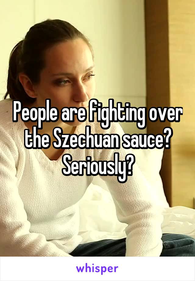 People are fighting over the Szechuan sauce? Seriously?