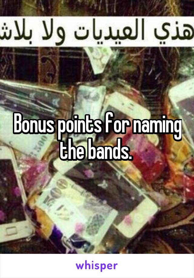 Bonus points for naming the bands. 
