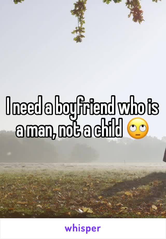 I need a boyfriend who is a man, not a child 🙄