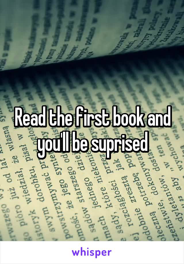 Read the first book and you'll be suprised